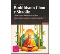 Buddhismo Chan e Shaolin: Principi Zen per l'Equilibrio Corpo Mente
