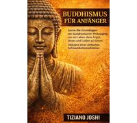 Buddhismus Für Anfänger: Lerne die Grundlagen der buddhistischen Philosophie, um ein Leben ohne Angst, Stress und Leiden zu führen. Inklusive einer einfachen Achtsamkeitsmeditation