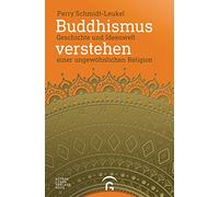 Buddhismus verstehen: Geschichte und Ideenwelt einer ungewöhnlichen Religion