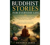 BUDDHIST STORIES FOR EVERYDAY LIFE: Short Parables for Overthinking, Healing, Addiction, Boundaries, Compassion, and the Path of Inner Peace