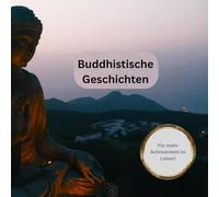 Buddhistische Kurzgeschichten, die zur Reflexion und persönlichen Weiterentwicklung einladen - Inspiration für Achtsamkeit, Glück und inneren Frieden ... Gedanken - Selbstreflexion - Spirituell