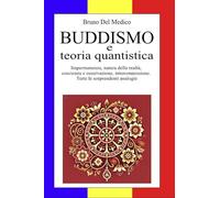 Buddismo e teoria quantistica. Impermanenza, natura della realtà, coscienza e osservazione, interconnessione. Tutte le sorprendenti analogie.