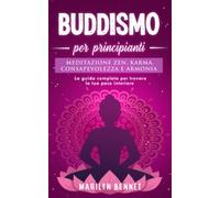 BUDDISMO: per principianti: Meditazione Zen, Karma, Consapevolezza e Armonia. La guida completa per trovare la tua pace interiore.