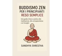 BUDDISMO ZEN PER I PRINCIPIANTI RESO SEMPLICE