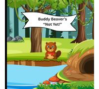 Buddy Beaver's "Not Yet!": Learning to get things done.