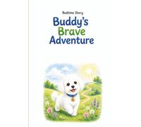 Buddy’s Brave Adventure: A Sweet Bedtime Story for Kids About Courage, Confidence, Facing Fears, and Never Giving Up