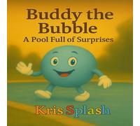 Buddy the Bubble: A Pool Full Of Surprises: A Splashy Bedtime Story