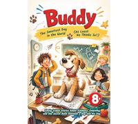 Buddy - The Smartest Dog in the World (At Least He Thinks So!): Funny School Stories About Kindness, Empathy, and the Secret Bond Between a Boy and His Dog