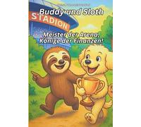 Buddy und Sloth - Meister der Arena: Kinderbuch über E-Sports, Fußball und Geld - Finanzbildung, Verantwortung und Steuern einfach erklärt!