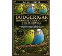 BUDGERIGAR (BUDGIE) CARE GUIDE: The Ultimate Guide to Budgerigar Care: A Comprehensive Handbook for Ensuring a Happy, Healthy, and Long Life for Your Pet Budgie.
