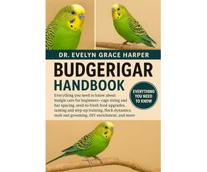 BUDGERIGAR HANDBOOK: Everything You Need To Know About Budgie Care for Beginners - cage sizing and bar spacing, seed-to-fresh food upgrades, taming ... molt and grooming, DIY enrichment, and more