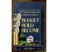 Budget, Build, Become: The Essential Roadmap to Financial Success