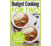 Budget Cooking for Two - 50 Quick, Easy, and Affordable Two-Serving Recipes