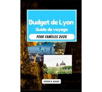 Budget de Lyon Guide de voyage pour familles 2025: Promenades fluviales et bouchées au marché : des façons astucieuses de savourer la France