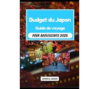Budget du Japon Guide de voyage pour adolescents 2025: Conseils approuvés par les adolescents : des idées amusantes, sûres et économiques