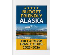 BUDGET FRIENDLY ALASKA (FULL COLOR TRAVEL GUIDE ) 2025-2026*: Explore Glaciers, National Parks, Street Foods and Majestic Landscapes in the Land of the Midnight Sun