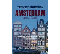 Budget-friendly Amsterdam Travel Guide: Unlocking the Secrets of Affordable Exploration