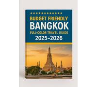 BUDGET FRIENDLY BANGKOK (FULL COLOR TRAVEL GUIDE 2025-2026): Explore Best Local Insider Tips, Must-See Destinations, Foods and Uncharted Wonders Await You