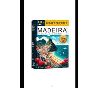 BUDGET -FRIENDLY MADEIRA (FULL -COLOR TRAVEL GUIDE) 2025-2026: Explore Expert Essential Itineraries, Food Tips, Top Attractions, Insider Tips, and Practical Advice for Your Adventure