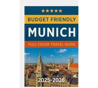 BUDGET FRIENDLY MUNICH (FULL COLOR TRAVEL GUIDE ) 2025-2026: Discover Must-See Attractions, Local Insights, Best Foods Market & Hotels, For An Unforgettable Germany Most Scenic Coastline