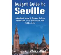 Budget Guide to Seville: Affordable Ways to Explore Historic Landmarks, Local Experiences, and Hidden Gems