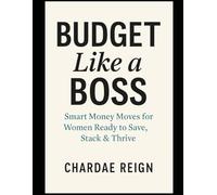 Budget Like a Boss: Smart Money Moves for Women Ready to Save, Stack & Thrive