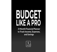 Budget Like a Pro: A 3-Month Financial Planner to Track Income, Expenses, Savings, and Crush Your Money Goals