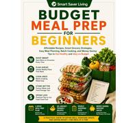 Budget Meal Prep for Beginners: Simple Recipes, Smart Grocery Hacks, Batch Cooking Strategies, Weekly Meal Plans, Food Budgeting Tips, and Easy Healthy Meals for Busy People