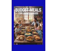 Budget Meals for Large Families: Delicious Affordable Dishes That Feed Everyone Without Breaking the Bank