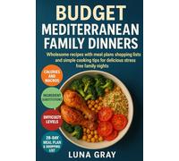 Budget Mediterranean Family Dinners: Wholesome recipes with meal plans shopping lists and simple cooking tips for delicious stress free family nights