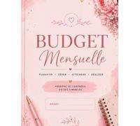 Budget Mensuel - Planner Financier: Le cahier indispensable pour organiser vos finances, maîtriser vos dépenses et atteindre vos objectifs d'épargne.