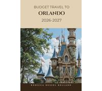 BUDGET TRAVEL TO ORLANDO 2026-2027: Discover Orlando’s Best Attractions Theme Parks, Outdoor Springs & Trails, Neighborhood Culture & the Top Places to Stay and Eat
