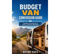 Budget Van Conversion Guide: A Beginner’s Step-by-Step Guide to Building a Comfortable Camper on a Budget