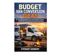 Budget Van Conversion Ideas: DIY Van Conversion Guide and Van Life Conversion for Beginners with Off Grid Van Conversion and Van Electrical System Guide