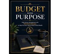 BUDGET WITH PURPOSE: Daily Money Management with Motivational Messages to Help You Save, Spend Wisely & Build Wealth