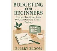 Budgeting for Beginners: Learn to Save Money, Ditch Debt, and Still Enjoy the Life You Love
