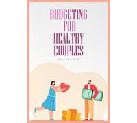 BUDGETING FOR HEALTHY COUPLES: A Practical Guide to Building Financial Harmony, Eliminating Money Stress, and Growing Wealth Together Without Conflict