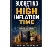 Budgeting For High Inflation Time: A Complete Strategy for Protecting Your Money, Your Family, and Your Future When Prices Won't Stop Rising