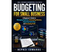 Budgeting for Small Business: A Beginner's Guide to Managing Expenses, Forecasting Revenue, Improving Cash Flow, and Increasing Profit