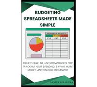 Budgeting Spreadsheets Made Simple: Create Easy-to-Use Spreadsheets for Tracking Your Spending, Saving More Money, and Staying Organized