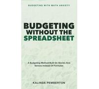 Budgeting Without the Spreadsheet: Budgeting with Math Anxiety - A Budgeting Method Built on Stories and Senses Instead of Formulas