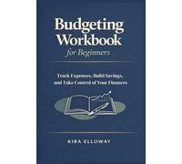 Budgeting Workbook for Beginners: Track Expenses, Build Savings, and Take Control of Your Finances