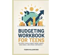 Budgeting workbook for Teens: 40 Steps to Build Smart Money Habits, Save Wisely, and Spend Confidently