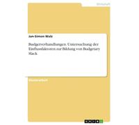 Budgetverhandlungen. Untersuchung der Einflussfaktoren zur Bildung von Budgetary Slack