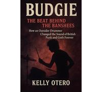 Budgie: The Beat Behind the Banshees: How an Outsider Drummer Changed the Sound of British Punk and Goth Forever