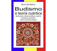 Budismo e teoría cuántica: Impermanencia, a natureza da realidade, a conciencia e a observación, interconexión. Todas as sorprendentes analogías.