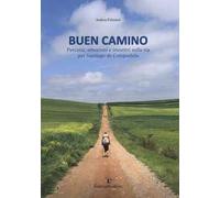 Buen camino. Percorsi, emozioni e incontri sulla via per Santiago de Compostela