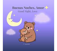 Buenas Noches, Amor / Good Night, Love (Libro bilingüe Español-Inglés): A Gentle Bilingual Bedtime Story for Toddlers to Support Night Weaning and Language Learning