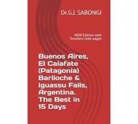 Buenos Aires, El Calafate (Patagonia) Bariloche & Iguassu Falls, Argentina. The Best in 15 Days: NEW Edition with Travelers note pages