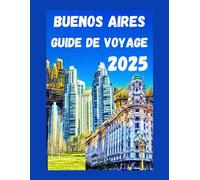 Buenos Aires guide de voyage 2025: attractions incontournables, monuments, rythme du tango, conseils budgétaires, hôtels, restaurants, joyaux cachés et plus encore